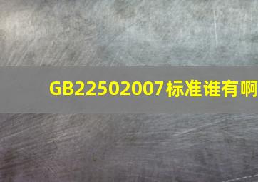 GB22502007标准谁有啊(