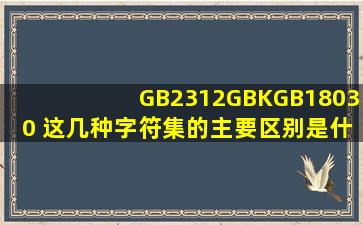 GB2312、GBK、GB18030 这几种字符集的主要区别是什么 