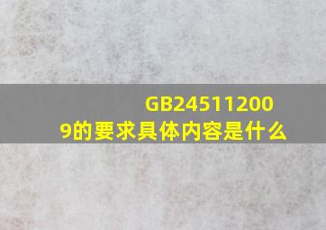 GB245112009的要求具体内容是什么(