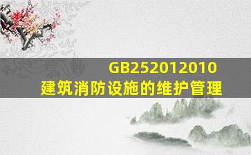 GB252012010建筑消防设施的维护管理