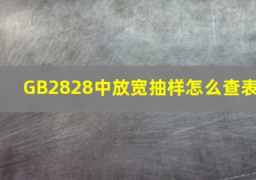 GB2828中放宽抽样怎么查表