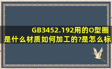 GB3452.192用的O型圈,是什么材质,如何加工的?是怎么标准化的呢?