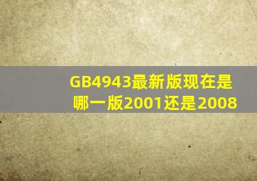 GB4943最新版现在是哪一版(2001还是2008(