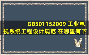 GB501152009 工业电视系统工程设计规范 在哪里有下载啊?