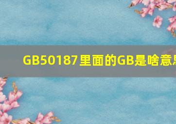 GB50187里面的GB是啥意思