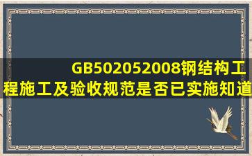 GB502052008钢结构工程施工及验收规范是否已实施(知道的说下谢谢