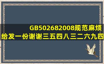 GB502682008规范麻烦给发一份谢谢三五四八三二六九四