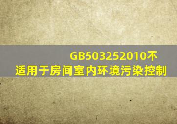 GB503252010不适用于()房间室内环境污染控制。
