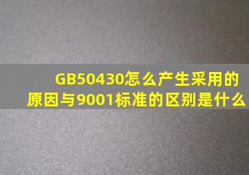 GB50430怎么产生(采用的原因(与9001标准的区别是什么