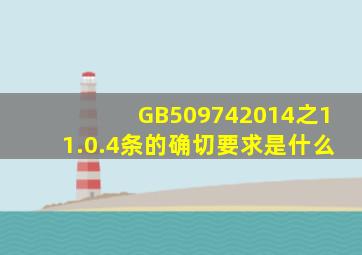 GB509742014之11.0.4条的确切要求是什么(