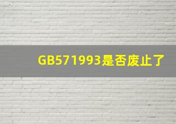 GB571993是否废止了(