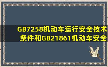 GB7258《机动车运行安全技术条件》和GB21861《机动车安全技术