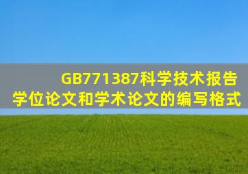 GB771387科学技术报告学位论文和学术论文的编写格式