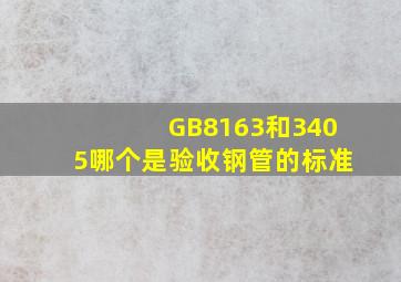 GB8163和3405哪个是验收钢管的标准