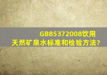 GB85372008饮用天然矿泉水标准和检验方法?
