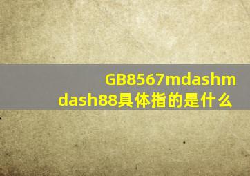 GB8567——88具体指的是什么(