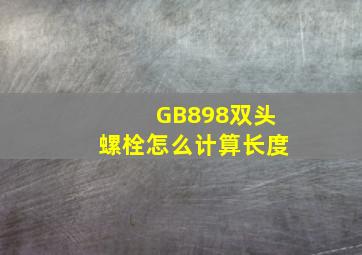 GB898双头螺栓怎么计算长度