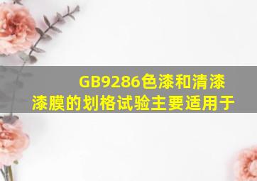 GB9286色漆和清漆漆膜的划格试验主要适用于