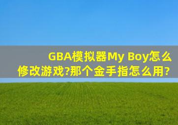 GBA模拟器My Boy怎么修改游戏?那个金手指怎么用?