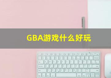 GBA游戏什么好玩