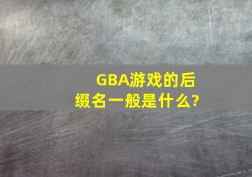 GBA游戏的后缀名一般是什么?
