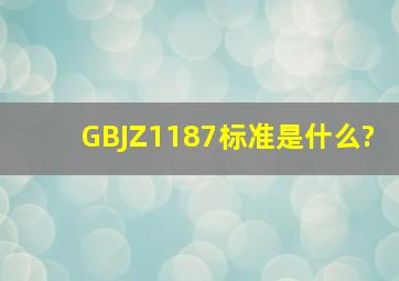 GBJZ1187标准是什么?