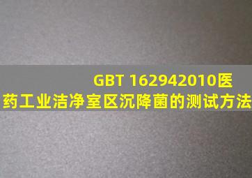 GBT 162942010医药工业洁净室(区)沉降菌的测试方法