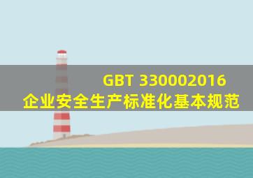 GBT 330002016 企业安全生产标准化基本规范