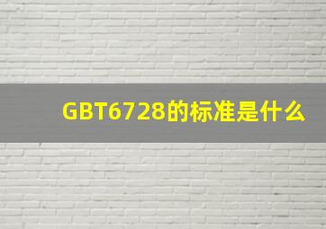 GBT6728的标准是什么
