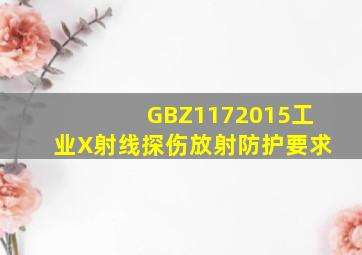 GBZ1172015工业X射线探伤放射防护要求