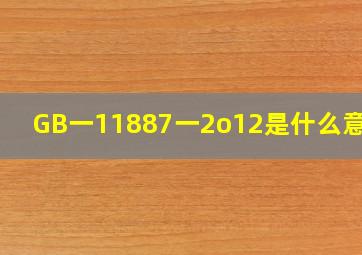 GB一11887一2o12是什么意思?