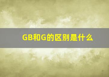 GB和G的区别是什么(