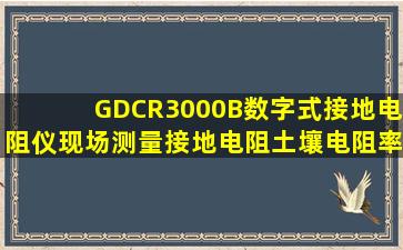 GDCR3000B数字式接地电阻仪现场测量接地电阻、土壤电阻率(电阻...
