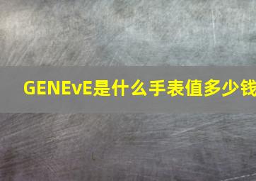 GENEvE是什么手表值多少钱