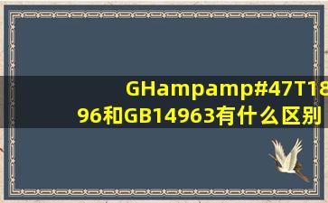 GH&#47;T18796和GB14963有什么区别?