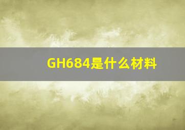 GH684是什么材料