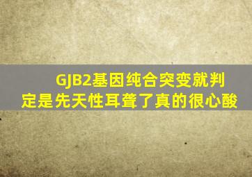 GJB2基因纯合突变就判定是先天性耳聋了(真的很心酸