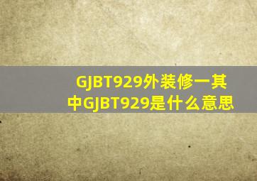 GJBT929外装修(一),其中GJBT929是什么意思