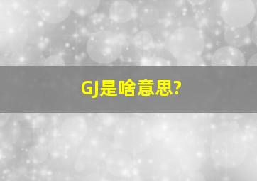 GJ是啥意思?