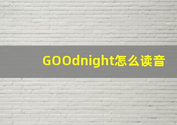 GOOdnight怎么读音