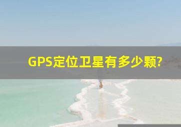 GPS定位卫星有多少颗?