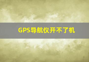 GPS导航仪开不了机(