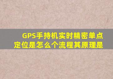 GPS手持机实时精密单点定位是怎么个流程(其原理是(