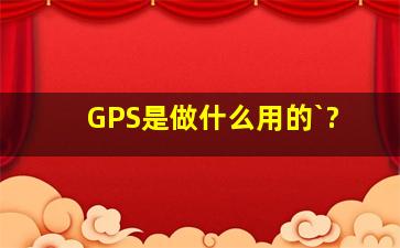 GPS是做什么用的`?