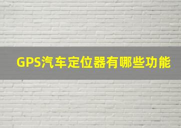 GPS汽车定位器有哪些功能