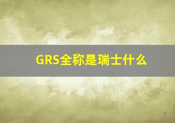 GRS全称是瑞士什么