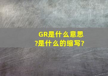 GR是什么意思?是什么的缩写?