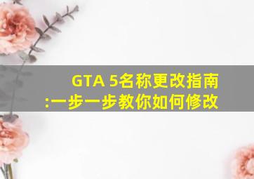 GTA 5名称更改指南:一步一步教你如何修改 