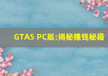 GTA5 PC版:揭秘赚钱秘籍 