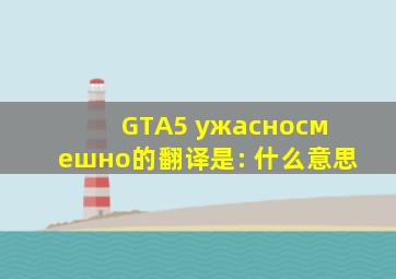 GTA5 ужасносмешно的翻译是: 什么意思